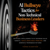 AI Bullseye Tactics for Non-Technical Business Leaders: Artificial Intelligence to Hit Business Value Targets, Tackle Unsolvable Problems, and Generate Tremendous Returns (Unabridged) - Thomas Gilbertson