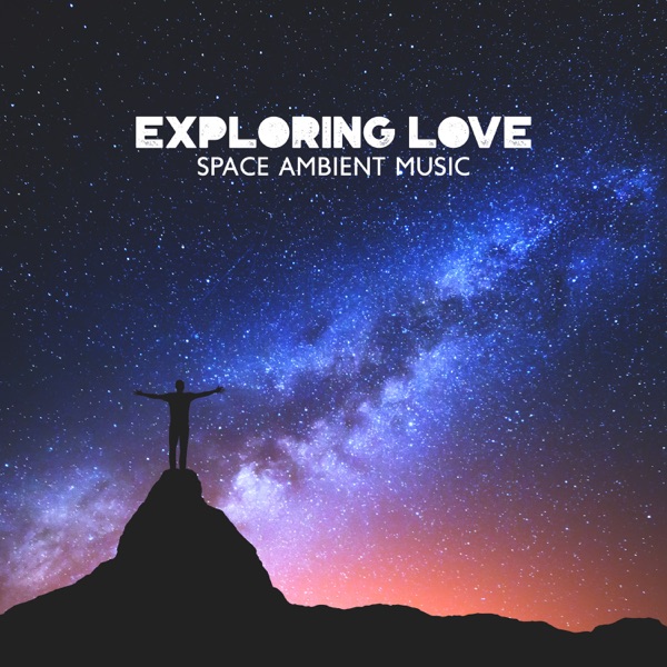 Exploring Love: Space Ambient Music, Healing Meditation, Music for Stress Relief, Dreaming (Sublime Space)