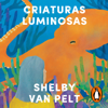 Criaturas luminosas - Shelby Van Pelt