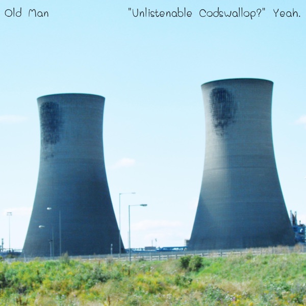 "Unlistenable Codswallop?" Yeah.