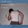 i wish you would make it easy