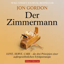 Der Zimmermann : Love, Serve, Care - die drei Prinzipien einer außergewöhnlichen Erfolgsstrategie