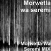 Morwetla Wa Seremi MIX
