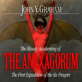 The Bloody Awakening of the Anaxagorum: The First Expedition of the Six Fingers: The Six Fingers Series, Book 1 (Unabridged)