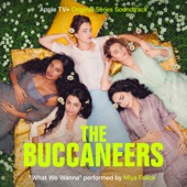 What We Wanna (From “The Buccaneers” Soundtrack) artwork