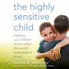 The Highly Sensitive Child: Helping Our Children Thrive When the World Overwhelms Them (Unabridged) - Elaine N. Aron, Ph.D.