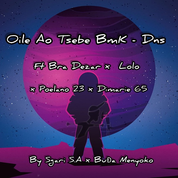 Oile Ao Tsebe BmK'Dns (feat. )feat. Ft Bra Dezar, Lolozile, Poelano23, Dimarie65 By Sgari S.A & BuĐa Menyoko[