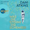 Was die Sterne dir schenken (Ungekürzte Lesung) - Dani Atkins