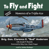 To Fly and Fight: Memoirs of a Triple Ace (Unabridged) - Clarence E. "Bud" Anderson