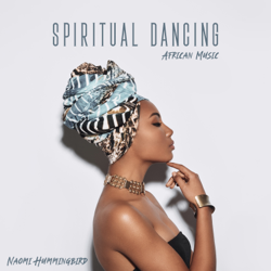 Spiritual Dancing: African Music, Grounding Meditation, Root Chakra, Emotional Release, Rhythmic Music for Transformation Vol.1 - Naomi Hummingbird Cover Art