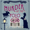 Murder at the Polo Club: Cleopatra Fox Mysteries, book 7 - C.J. Archer