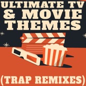 Ultimate TV & Movie Themes (Trap Remixes)
