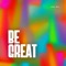 Be Great - ECHO REY lyrics