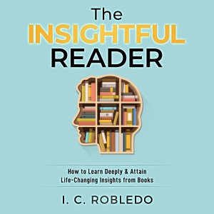 The Insightful Reader: How to Learn Deeply & Attain Life-Changing Insights from Books (Unabridged)
