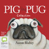 Pig the Pug Collection - Pig the Pug Book 1-10 (Unabridged) - Aaron Blabey