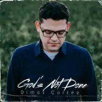 God's Not Done — Dimas Cortez