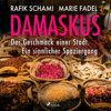 Damaskus – Der Geschmack einer Stadt. Ein sinnlicher Spaziergang - Marie Fadel & Rafik Schami
