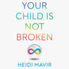 Your Child is Not Broken - Heidi Mavir