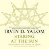 Staring at the Sun: Overcoming the Terror of Death - Irvin D. Yalom, MD