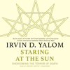 Staring at the Sun: Overcoming the Terror of Death - Irvin D. Yalom, MD