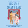 Iris Kelly Doesn't Date (Unabridged) - Ashley Herring Blake