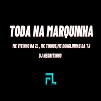 Toda na Marquinha (feat. DJ Negritinho) - Single - Mc Vitinho Da ZL, MC Tinhos & MC DOUGLINHAS DA TJ