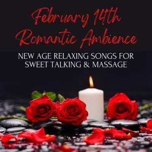February 14th Romantic Ambience - New Age Relaxing Songs for Sweet Talking & Massage