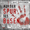 Auf der Spur des Bösen: Ein Profiler berichtet - Axel Petermann