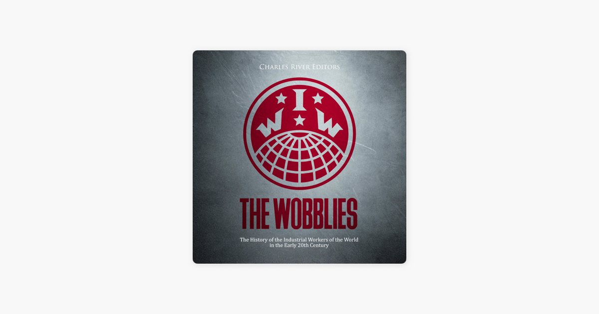 ‎The Wobblies: The History of the Industrial Workers of the World in ...