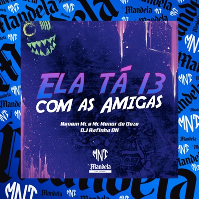Ela Tá 13 Com as Amigas (feat. Neném MC & Mc Menor do Doze) - Single