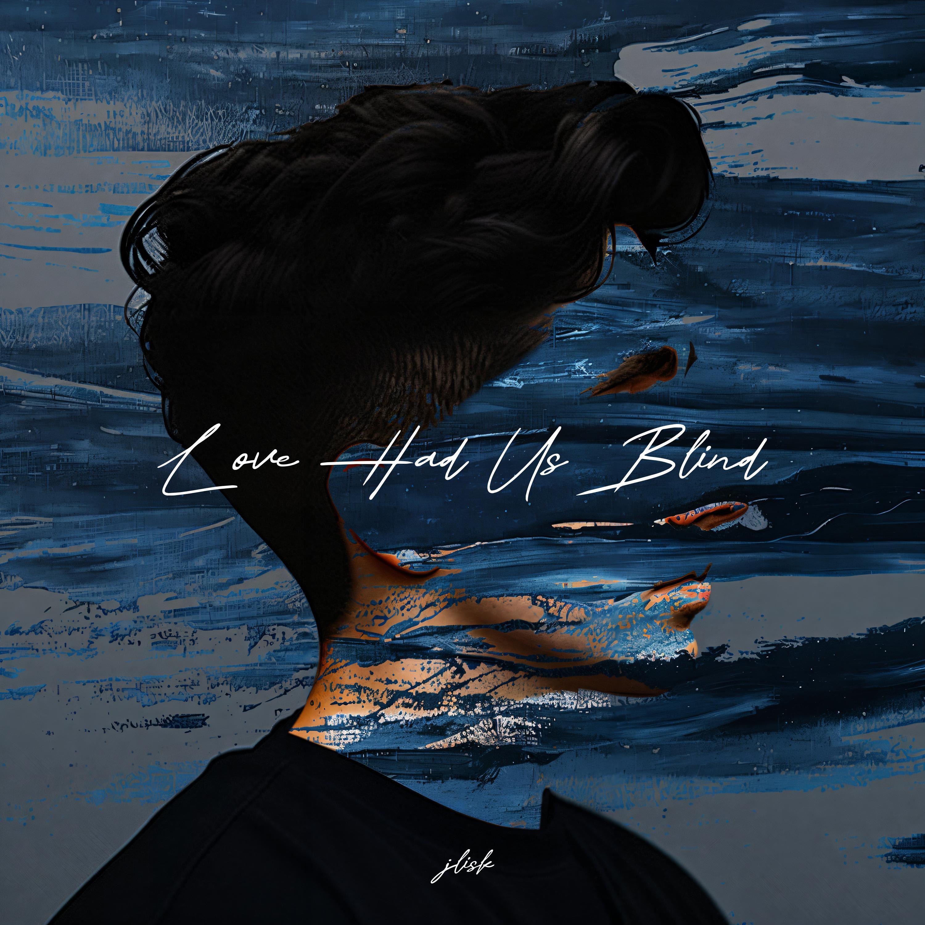 J Lisk - Love Had Us Blind