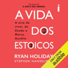 A vida dos estoicos: A arte de viver, de Zenão a Marco Aurélio [The Art of Living from Zeno to Marcus Aurelius] (Unabridged) - Ryan Holiday & Stephen Hanselman