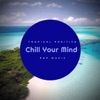 Chill Your Mind - Tropical Positive Pop Music