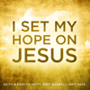 I Set My Hope (Hymn For A Deconstructing Friend) - Keith & Kristyn Getty, Matt Boswell & Matt Papa