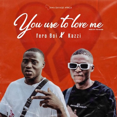 You Use To Love Me (feat. Feroboi & Kazzi) - Single