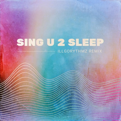 Sing U 2 Sleep (illgorythmz Remix) - Single