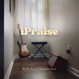 iPraise (feat. Outpour East) Drew Ava