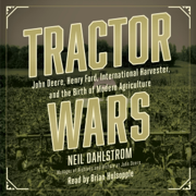 Tractor Wars: John Deere, Henry Ford, International Harvester, and the Birth of Modern Agriculture (Unabridged)