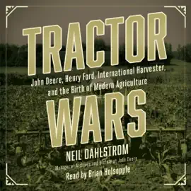 Tractor Wars: John Deere, Henry Ford, International Harvester, and the Birth of Modern Agriculture (Unabridged)