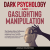 Dark Psychology and Gaslighting Manipulation: The Shadow Side of Influence: A Guide to Dark Psychology and Gaslighting Tactics and How to Recognize and Defend Yourself from Manipulative Behavior (Unabridged) - Joshua Roundtree