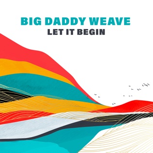 Big Daddy Weave Let It Begin