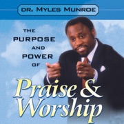 The Purpose and Power of Praise and Worship (Unabridged) - Dr. Myles Munroe
