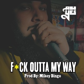F**k Outta My Way (feat. Mikey Bingo) Ahyes