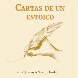 Cartas de un ESTOICO: Las 124 cartas de Séneca a Lucilio