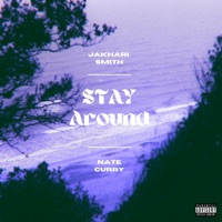 Stay Around (feat. Nate Curry) - Single - Jakhari Smith