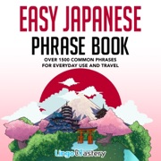 Easy Japanese Phrase Book: Over 1500 Common Phrases for Everyday Use and Travel (Unabridged) - Lingo Mastery