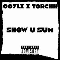 SHOW U SUM (feat. TORCHHH) - Single - 007LX