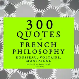 300 quotes of French Philosophy: Montaigne, Rousseau, Voltaire