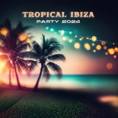 Tropical Ibiza Party 2024: Chill House Party Mix artwork
