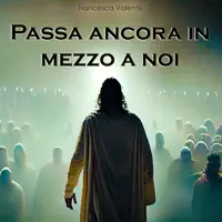 Passa ancora in mezzo a noi — Francesca Valente